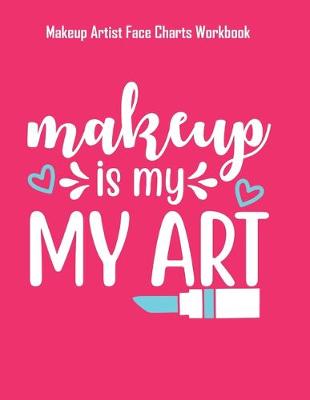 Book cover for Makeup Is My Art - Makeup Artist Face Charts Workbook