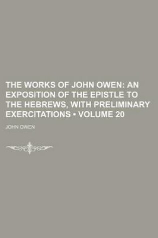 Cover of The Works of John Owen (Volume 20); An Exposition of the Epistle to the Hebrews, with Preliminary Exercitations