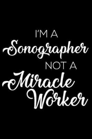 Cover of I'm a Sonographer Not a Miracle Worker
