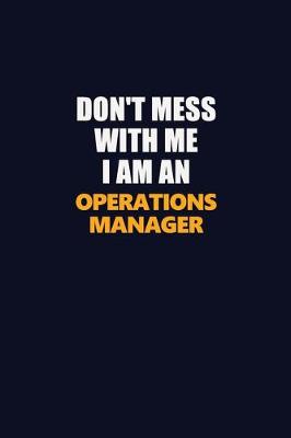 Book cover for Don't Mess With Me Because I Am An Operations Manager
