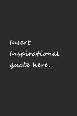 Book cover for Insert inspirational quote here notebook