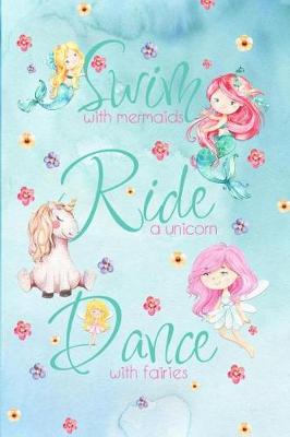 Book cover for Swim with Mermaids, Ride a Unicorn, Dance with Fairies