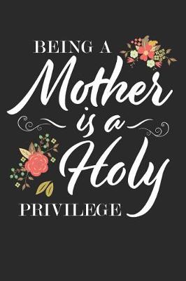 Book cover for Being a Mother Is a Holy Privilege