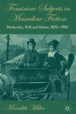 Cover of Feminine Subjects in Masculine Fiction: Modernity, Will and Desire, 1870-1910