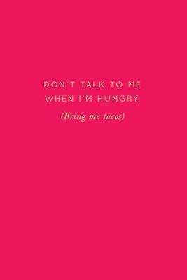 Book cover for Don't Talk To Me When I'm Hungry. (Bring Me Tacos)