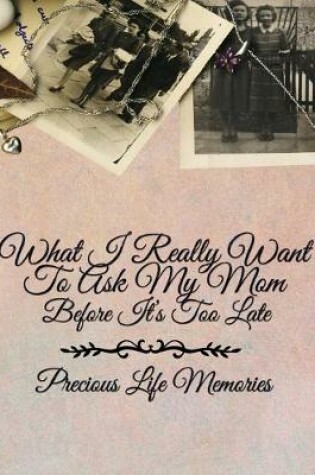 Cover of What I Really Want to Ask My Mom Before It's Too Late