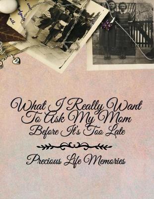 Book cover for What I Really Want to Ask My Mom Before It's Too Late