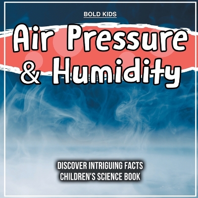 Book cover for Air Pressure & Humidity Discover Intriguing Facts Children's Science Book