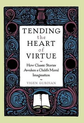 Book cover for Tending the Heart of Virtue: How Classic Stories Awaken a Child's Moral Imagination