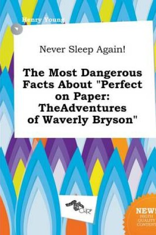 Cover of Never Sleep Again! the Most Dangerous Facts about Perfect on Paper