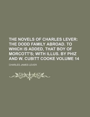 Book cover for The Novels of Charles Lever; The Dodd Family Abroad. to Which Is Added, That Boy of Morcott's with Illus. by Phiz and W. Cubitt Cooke Volume 14