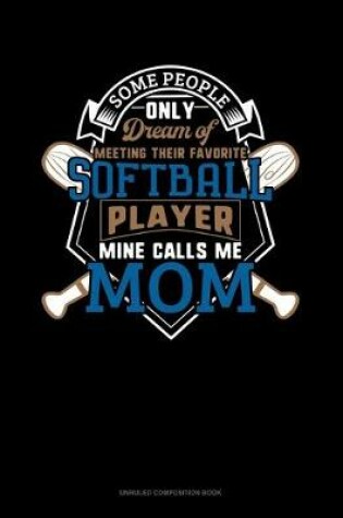 Cover of Some People Only Dream Of Meeting Their Favorite Softball Player Mine Calls Me Mom