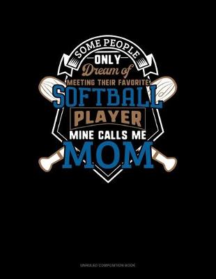 Cover of Some People Only Dream Of Meeting Their Favorite Softball Player Mine Calls Me Mom