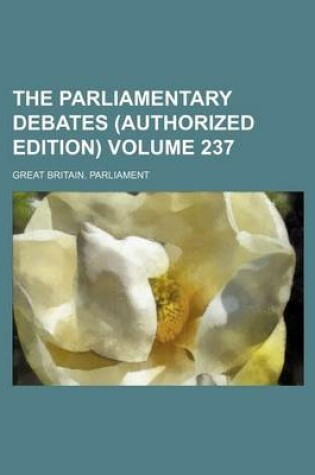 Cover of The Parliamentary Debates (Authorized Edition) Volume 237