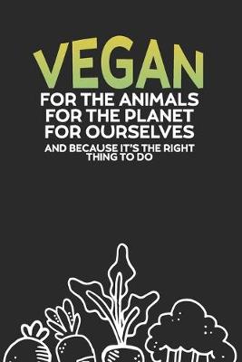 Book cover for Vegan for the Animals for the Planet for Ourselves and Because It's the Right Thing To Do
