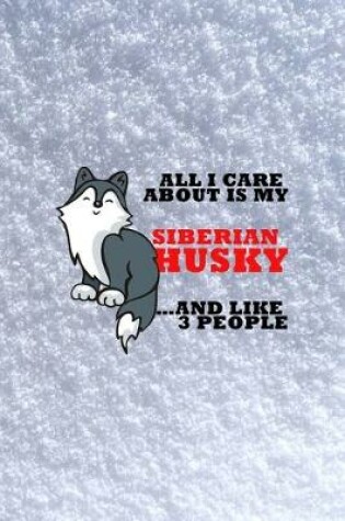 Cover of All I Care About Is My Siberian Husky And Like 3 People