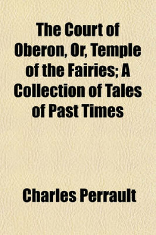 Cover of The Court of Oberon, Or, Temple of the Fairies; A Collection of Tales of Past Times