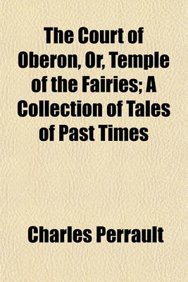 Book cover for The Court of Oberon, Or, Temple of the Fairies; A Collection of Tales of Past Times