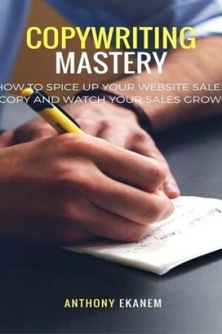 Cover of Copywriting Mastery: How to Spice Up Your Website Sales Copy and Watch Your Sales Grow!