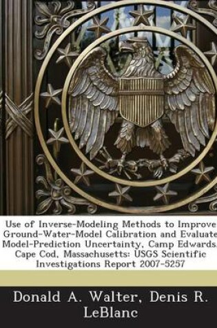 Cover of Use of Inverse-Modeling Methods to Improve Ground-Water-Model Calibration and Evaluate Model-Prediction Uncertainty, Camp Edwards, Cape Cod, Massachus