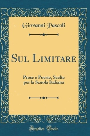 Cover of Sul Limitare: Prose e Poesie, Scelte per la Scuola Italiana (Classic Reprint)