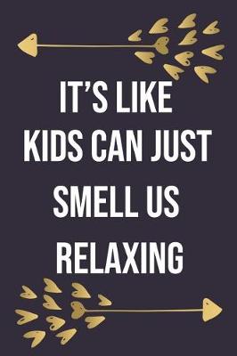 Book cover for It's Like Kids Can Just Smell Us Relaxing