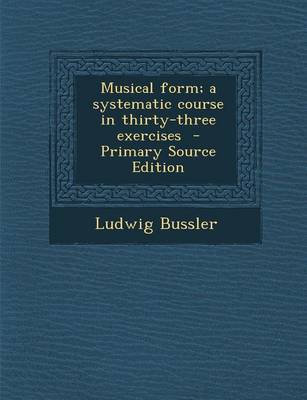 Book cover for Musical Form; A Systematic Course in Thirty-Three Exercises - Primary Source Edition