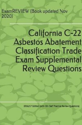 Cover of California C-22 Asbestos Abatement Classification Trade Exam Supplemental Review Questions 2016/17 Edition