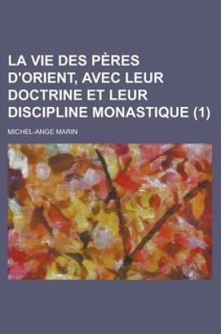 Cover of La Vie Des Peres D'Orient, Avec Leur Doctrine Et Leur Discipline Monastique (1 )