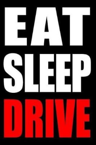 Cover of Eat Sleep Drive Gift Notebook for a Driver or Driving Instructor, Medium Ruled Journal