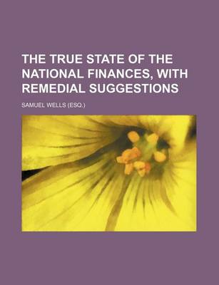 Book cover for The True State of the National Finances, with Remedial Suggestions