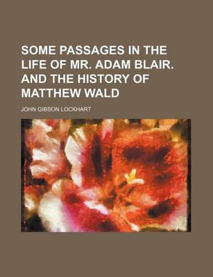 Book cover for Some Passages in the Life of Mr. Adam Blair. and the History of Matthew Wald