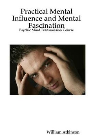 Cover of Practical Mental Influence and Mental Fascination: Psychic Mind Transmission Course
