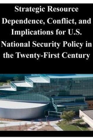 Cover of Strategic Resource Dependence, Conflict, and Implications for U.S. National Security Policy in the Twenty-First Century