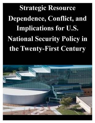 Book cover for Strategic Resource Dependence, Conflict, and Implications for U.S. National Security Policy in the Twenty-First Century