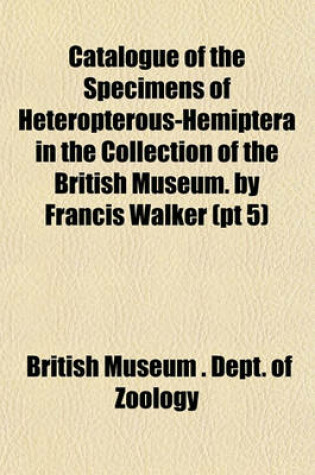 Cover of Catalogue of the Specimens of Heteropterous-Hemiptera in the Collection of the British Museum. by Francis Walker (PT 5)