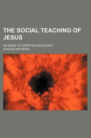 Cover of The Social Teaching of Jesus; An Essay in Christian Sociolgoy