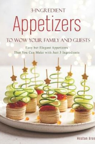 Cover of 3-Ingredient Appetizers to Wow Your Family and Guests