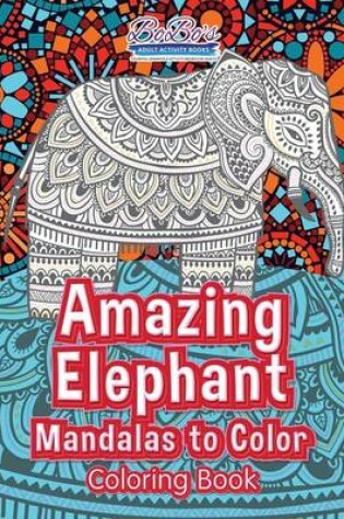 Cover of Amazing Elephant Mandalas to Color Coloring Book
