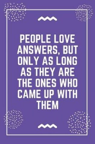 Cover of People love answers, but only as long as they are the ones who came up with them