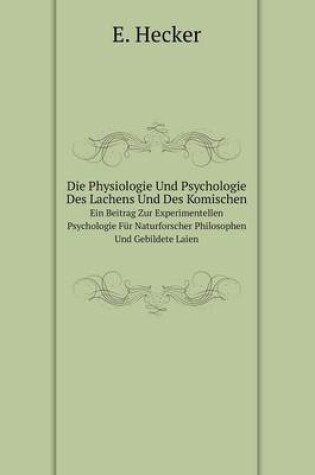 Cover of Die Physiologie Und Psychologie Des Lachens Und Des Komischen Ein Beitrag Zur Experimentellen Psychologie Für Naturforscher Philosophen Und Gebildete Laien