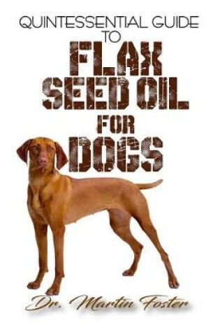 Cover of Quintessential Guide To Flax Seed Oil for Dogs