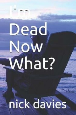 Cover of I'm Dead Now What?
