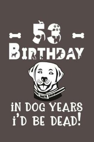 Cover of 53 Birthday - In Dog Years I'd Be Dead!