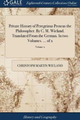 Cover of Private History of Peregrinus Proteus the Philosopher. by C. M. Wieland. Translated from the German. in Two Volumes. ... of 2; Volume 2