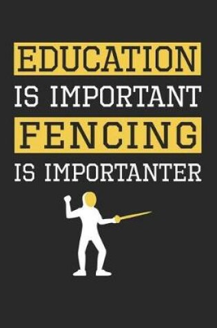 Cover of Fencing Notebook - Education is Important Fencing Is Importanter - Fencing Training Journal - Gift for Fencer