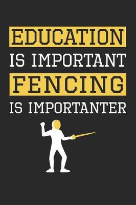 Book cover for Fencing Notebook - Education is Important Fencing Is Importanter - Fencing Training Journal - Gift for Fencer