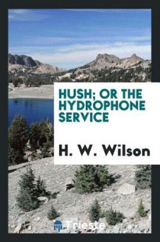 Cover of Hush; Or the Hydrophone Service