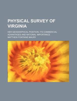 Book cover for Physical Survey of Virginia; Her Geographical Position Its Commercial Advantages and National Importance