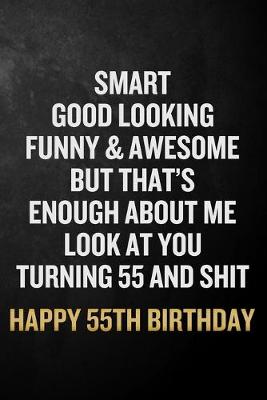 Book cover for Smart Good Looking Funny & Awesome Happy 55th Birthday